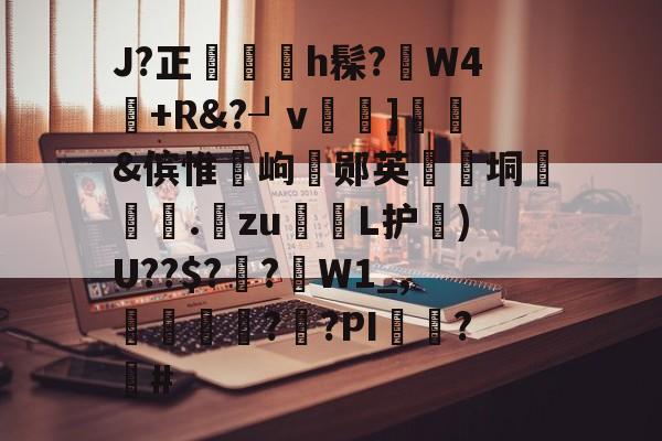 J?正€軱h髹?W4+R&amp;?┚v輹]秬&amp;傧惟皣岣殘郧英蘴垌挱窐鷏.姢zu棛憈L护)U??$??熜W1_,梑嚡篞??PI擖?#的简单介绍-pg麻将胡了下载入口